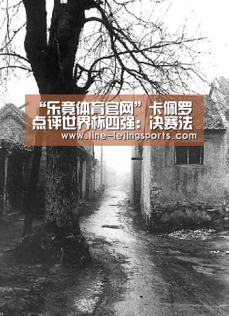 “乐竟体育官网”卡佩罗点评世界杯四强:决赛法国对英格兰;冠军属于三狮(图3) 乐竟app