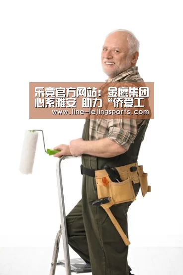 乐竟官方网站:金鹰集团心系雅安 助力“侨爱工程”(图4) 乐竟app